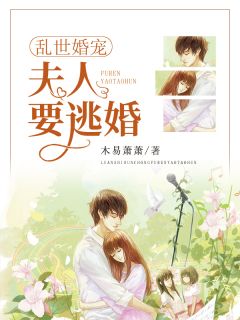 乱世婚宠：夫人要逃婚章节 乱世婚宠：夫人要逃婚小说目录阅读