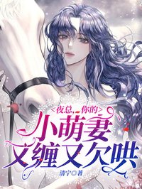 《夜总，你的小萌妻又缠又欠哄！》完结版精彩阅读 《夜总，你的小萌妻又缠又欠哄！》最新章节列表