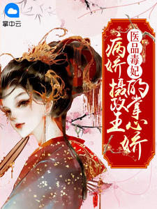医品毒妃：病娇摄政王的掌心娇by独步春 云汀兰顾之巅免费完整版