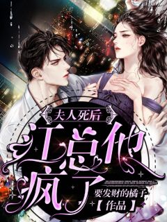 《夫人死后，总裁大人疯魔了》免费阅读 孟湘江言霆小说免费试读