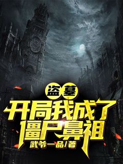 《盗墓：开局我成了僵尸鼻祖》大结局免费试读 《盗墓：开局我成了僵尸鼻祖》最新章节目录