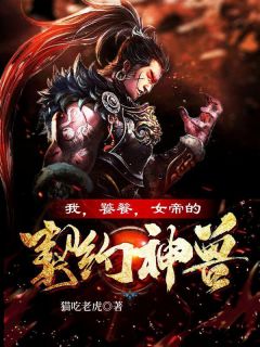 《我，饕餮，女帝的契约神兽！》大结局在线试读 《我，饕餮，女帝的契约神兽！》最新章节列表