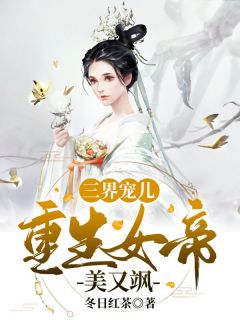 《三界宠儿：重生女帝美又飒》完结版在线阅读 《三界宠儿：重生女帝美又飒》最新章节目录