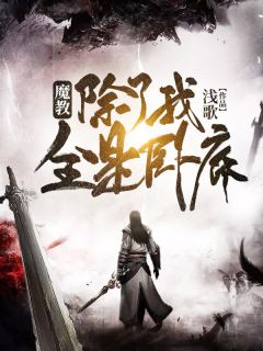 魔教，除了我全是卧底by浅歌 叶无双叶熏儿免费完整版
