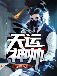 《天运神帅》完结版在线阅读 《天运神帅》最新章节目录
