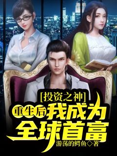 《投资之神：重生后，我成为全球首富》周扬佟伶章节列表免费试读
