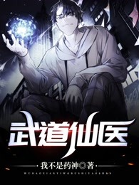 《武道仙医》小说精彩阅读 《武道仙医》最新章节列表
