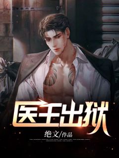 《医王出狱》小说全文精彩试读 《医王出狱》最新章节列表