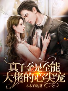 《真千金是全能大佬的心尖宠》小说全文免费阅读 《真千金是全能大佬的心尖宠》最新章节目录