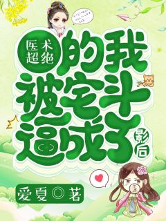 医术超绝的我被宅斗逼成了影后小说最新章节免费阅读（精彩章节未删节）