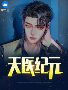 天医纪元小说全文免费阅读 纪元邱雅萱章节目录完整版