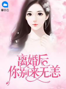 《离婚后你别来无恙》小说全文在线试读 《离婚后你别来无恙》最新章节列表
