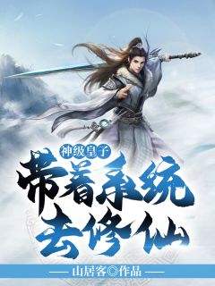 神级皇子：带着系统去修仙！完整全文全集精彩试读 神级皇子：带着系统去修仙！小说免费阅读