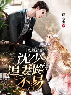 《先婚后爱：沈少追妻路不易》大结局在线阅读 顾绾宁沈之州是什么小说