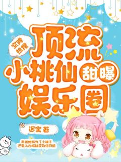空降热搜！顶流小桃仙甜爆娱乐圈by迟宝 木木楚鸣予小说全文阅读