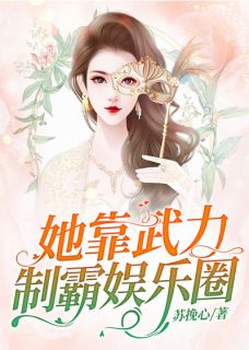 她靠武力制霸娱乐圈秦野夏湾湾目录 她靠武力制霸娱乐圈小说阅读