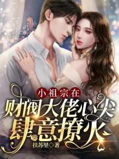 《小祖宗在财阀大佬心尖肆意撩火》初见君临霄小说最新章节目录及全文完整版