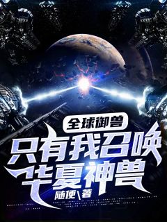 最新《全球御兽：只有我召唤华夏神兽！》苏秦秦晓晓小说在线阅读全文章节