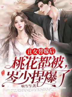 《替嫁丑女遇桃花》完结版精彩阅读 《替嫁丑女遇桃花》最新章节目录