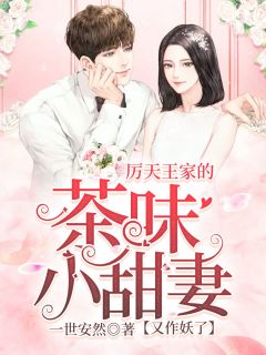 厉天王家的茶味小甜妻又作妖了全集免费在线阅读（安千夏厉陌辰）
