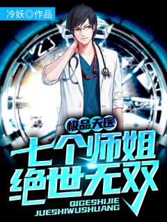 《极品天医：七个师姐绝世无双》大结局精彩阅读 《极品天医：七个师姐绝世无双》最新章节列表