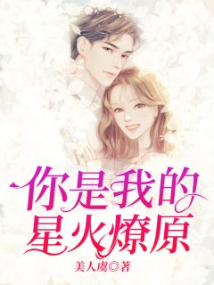 《你是我的星火燎原》大结局在线阅读 《你是我的星火燎原》最新章节列表