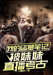 热文《我的盗墓笔记，被妹妹直播考古》秦安秦璃小说全文无弹窗阅读