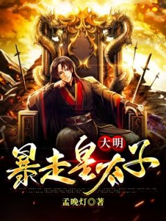 《大明：暴走皇太子》朱慈烺崇祯小说全文免费阅读