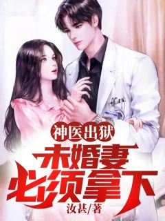 神医出狱，未婚妻必须拿下顾辰秦婉儿小说全部章节目录