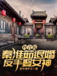 《四合院：秦淮茹退婚，反手娶女神》陈平安秦淮茹大结局免费试读
