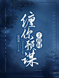 《缠你预谋于初时》小说完结版免费试读 江铭傅言琛小说阅读