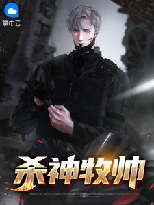 《杀神牧帅》小说全文免费阅读 《杀神牧帅》最新章节目录