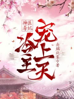 神医毒妃，冷王宠上天神医毒妃，冷王宠上天小说 白南烟陆廷礼在线阅读