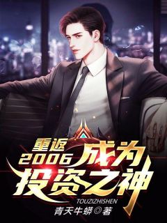《重返2006，成为投资之神》小说精彩试读 《重返2006，成为投资之神》最新章节列表