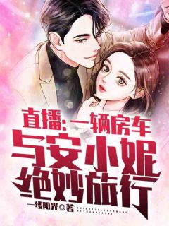 《直播：一辆房车与安小妮绝妙旅行》张凡安小妮全文精彩试读
