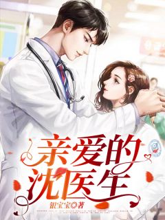 《亲爱的沈医生》完结版精彩试读 《亲爱的沈医生》最新章节目录