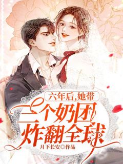 六年后，她带三个奶团炸翻全球by月下长安 安颜战墨辰阅读全文