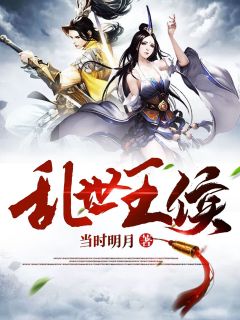 《乱世王侯》小说全文免费阅读 柳青云方云儿小说阅读