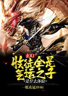 玄幻：收徒全是气运之子是什么体验张鸿羽叶诚 玄幻：收徒全是气运之子是什么体验在线阅读