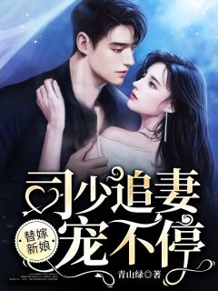 《替嫁新娘：司少追妻宠不停》大结局在线试读 《替嫁新娘：司少追妻宠不停》最新章节目录