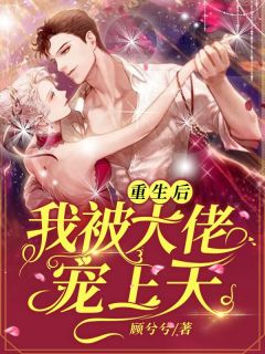 重生后，我被大佬宠上天重生后，我被大佬宠上天沐时欢厉景琛by顾兮兮完整在线阅读