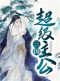 《三国超级主公》小说全文在线试读 《三国超级主公》最新章节列表