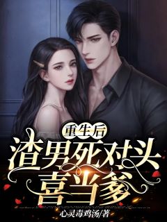 《重生后，渣男死对头喜当爹》小说章节目录精彩阅读 苏清欢顾北辰小说阅读