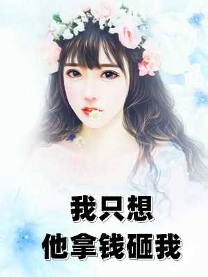 我只想他拿钱砸我小说全文免费阅读第20章(顾星漾)